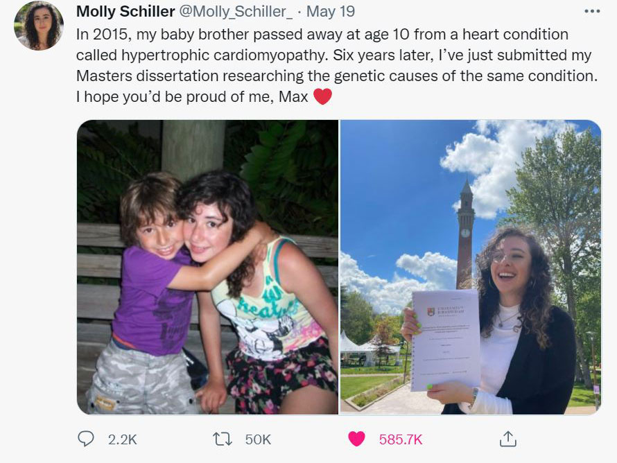 Molly's tweet; 'In 2015, my baby brother passed away at age 10 from a heart condition called hypertrophic cardiomyopathy. Six years later, I've just submitted my Masters dissertation researching the genetic causes of the same condition. I hope you'd be proud of me, Max.'
